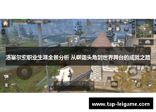 洛塞尔索职业生涯全景分析 从崭露头角到世界舞台的成就之路