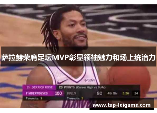 萨拉赫荣膺足坛MVP彰显领袖魅力和场上统治力