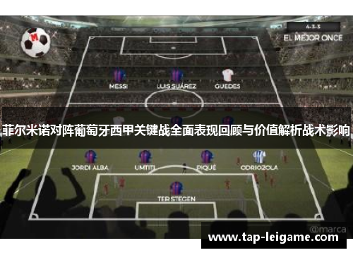 菲尔米诺对阵葡萄牙西甲关键战全面表现回顾与价值解析战术影响