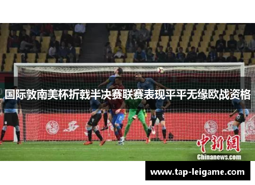 国际敦南美杯折戟半决赛联赛表现平平无缘欧战资格